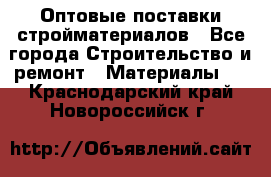 Оптовые поставки стройматериалов - Все города Строительство и ремонт » Материалы   . Краснодарский край,Новороссийск г.